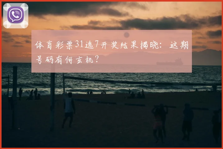 体育彩票31选7开奖结果揭晓：这期号码有何玄机？