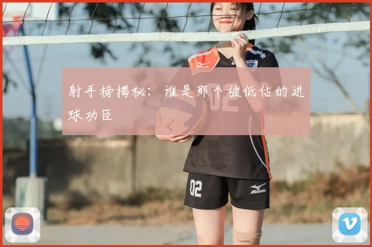 射手榜揭秘:谁是那个被低估的进球功臣