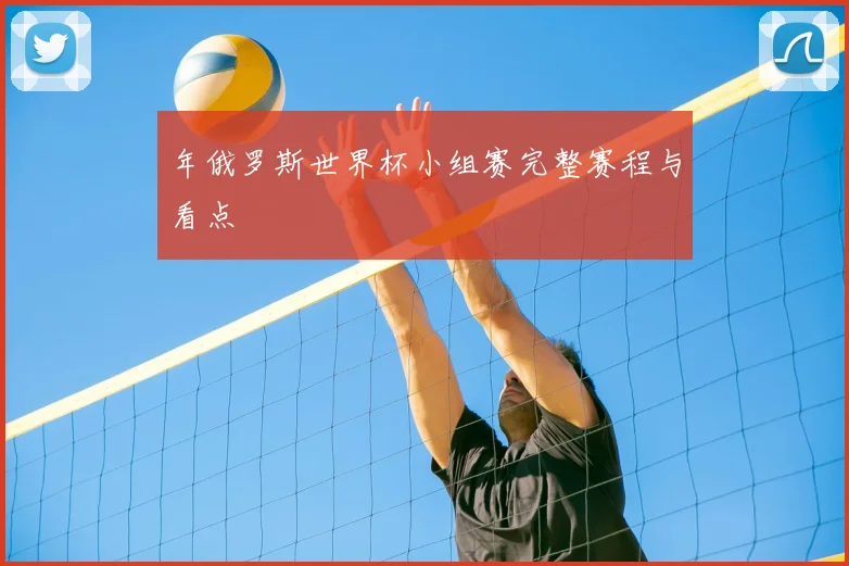 年俄罗斯世界杯小组赛完整赛程与看点