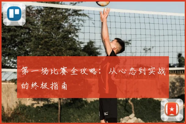 第一场比赛全攻略：从心态到实战的终极指南